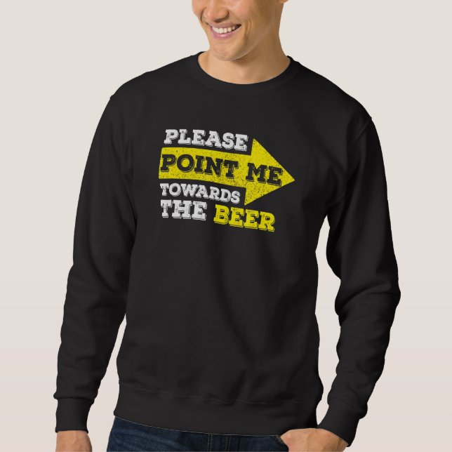 Trinken Bitte Zeigen Sie Mich Auf Das Bier Sweatshirt (Vorderseite)