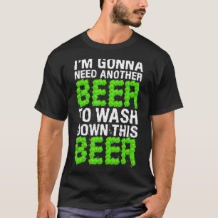 Trinken im Gonna braucht noch Bier zum Dow-Waschen T-Shirt
