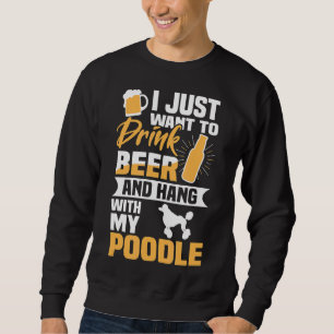 Trinken Sie Bier und halten Sie mit meinem Poodle  Sweatshirt