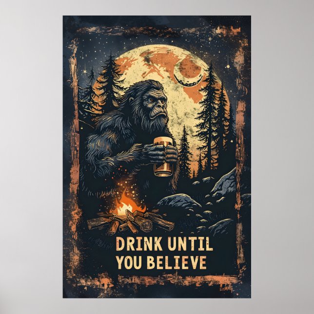 Trinken Sie, bis Sie glauben Bigfoot Sasquatch Bie Poster (Vorne)