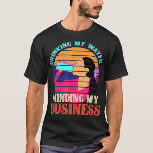 Trinken Sie mein Wasser, um mein Geschäft zu mache T-Shirt