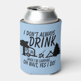 Trinken Sie nicht immer Ja, ich mache Camping Part Dosenkühler
