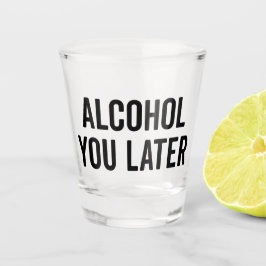Trinken Sie später ein lustiges Zitat Schnapsglas