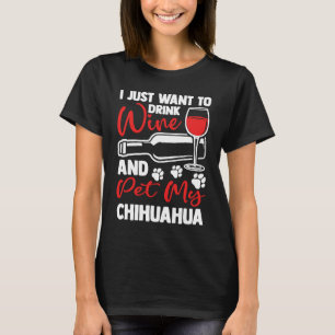 Trinken Sie Wein und füttern Sie meinen Chihuahua  T-Shirt