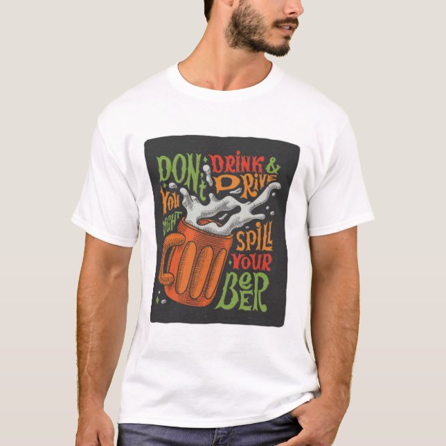 Trinken und fahren Sie nicht, dass Sie Ihr Bier ve T-Shirt (Vorderseite)