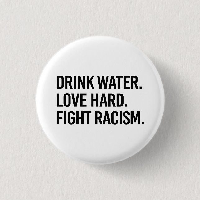 Trinkwasser Liebe harte Bekämpfung von Rassismus Button (Vorderseite)