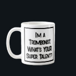 Trombonist Super Talent. Tasse<br><div class="desc">Ein lustiger Slogan auf einer Coffee Tasse,  der sagt: "Ich bin ein Trombonist. Was ist DEIN super Talent?" Kaffee Tasse für einen Trombonisten. Schwarzweißtext.</div>