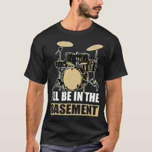 Trommel-Set Schlagzeug Ich werde im Keller sein T-Shirt