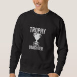 Trophy Daughter Funny Sarcastic Joke Birthday Sweatshirt<br><div class="desc">Trophy Daughter Funny Sarcastic Joke Birthday</div>