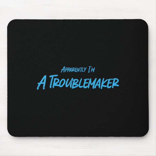 Trouble Maker Apparently I'm A Troublemaker Funny  Mousepad (Vorne)