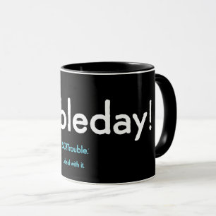 troubleday ! mug