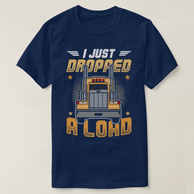 Truck Driver I Just Dropped A Load  T-Shirt (Design vorne)