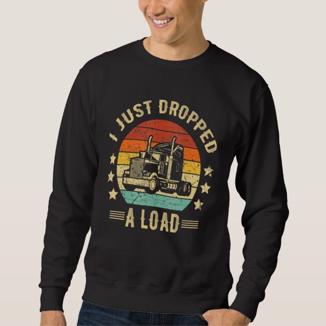 Truck Driver I Just Dropped A Load Truckdriver Ret Sweatshirt (Vorderseite)