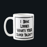 Truck Driver Super Talent. Tasse<br><div class="desc">Ein lustiger Slogan auf einer Tasse,  die sagt: "Ich fahre LKW. Was ist IHR super Talent?" Tasse für einen Lkw-Fahrer. Schwarzweißtext.</div>