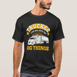 Trucker Can Deal With Big Things Truck Driver Men T-Shirt