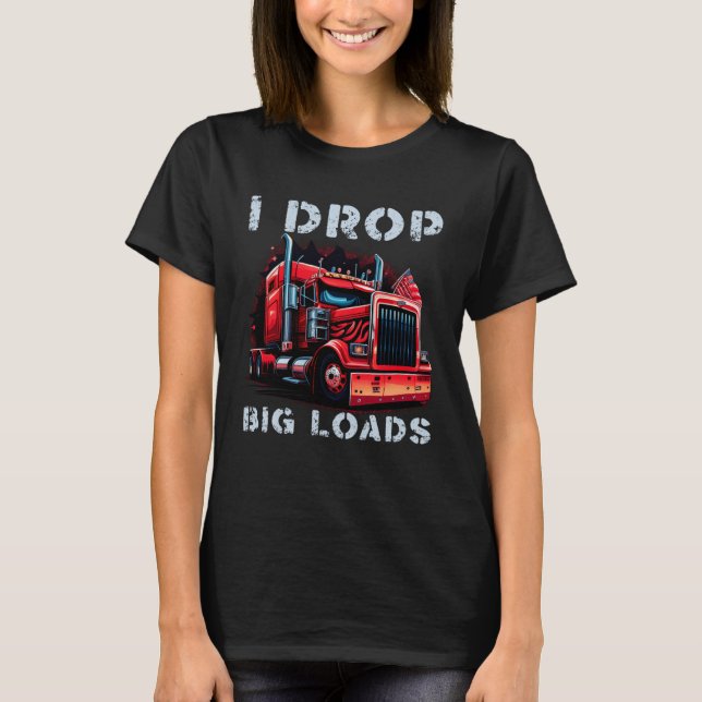 Trucker I Drop Big Loads Big Semi Trailer Truck Dr T-Shirt (Vorderseite)