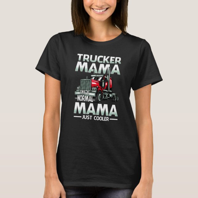 Trucker Mama Like A Normal Mama Just Cooler   T-Shirt (Vorderseite)