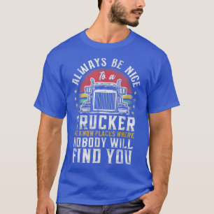 Trucker Truck Driver Vintage Always Be Nice to a T T-Shirt