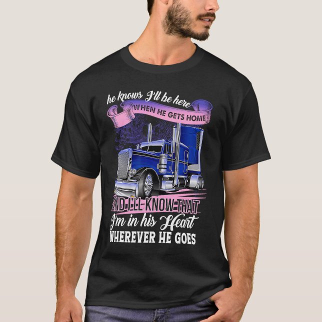 Trucker's Wife He Knows I'll Be Here When He Gets  T-Shirt (Vorderseite)
