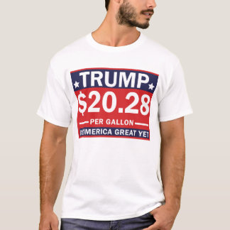 Trump 20.28 Per Gallon Is America Great Yet T-Shirt
