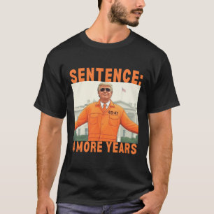 Trump 4 weitere Jahre Haftstrafe 45 47 Weißes Haus T-Shirt