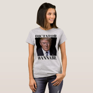 Trump DICTATOR WANNABE T-Shirt