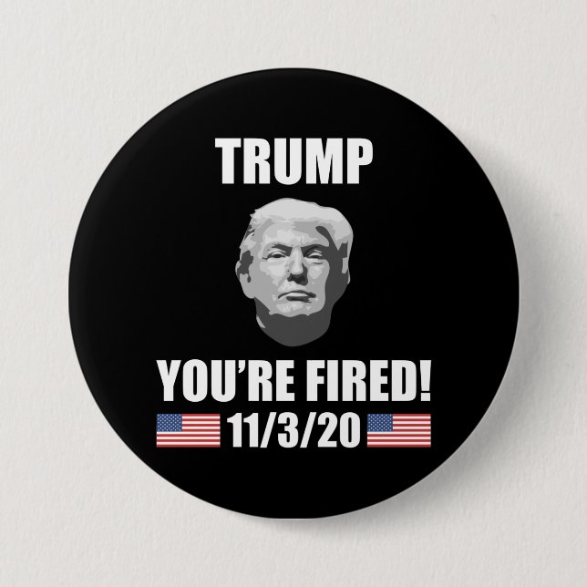 Trump - Du bist Fired! 2020 Wahl Anti-Trump Button (Vorderseite)