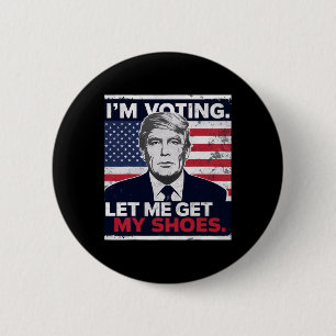Trump Funny, ich stimme Lass mir meine Schuhe hole Button