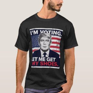 Trump Funny, ich stimme Lass mir meine Schuhe hole T-Shirt