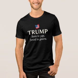 Trump: Geboren um zu plappern, Gezwungen zu regier Tri-Blend Shirt