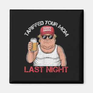 Trump hat gestern Abend Ihre Mama mit dem Tarif Da Magnet