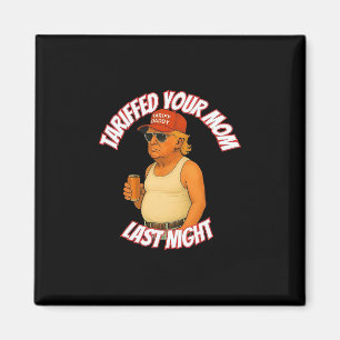 Trump hat letzte Nacht deine Mutter mit Zöllen bel Magnet