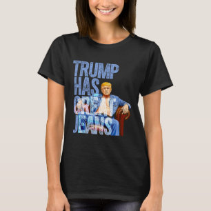 Trump Hat Tolle Jeans Lustiges Politisches Meme Sh T-Shirt