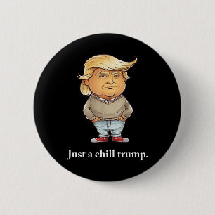 Trump I m Just A Chill Typ Funny Chill Typ Meme 2 Button