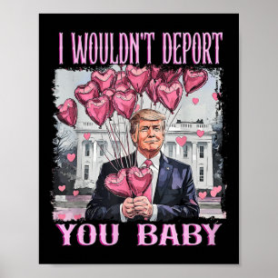 Trump, ich würde dich nicht abschieben Baby, mein Poster