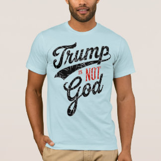 Trump is not God T-Shirt