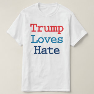 Trump liebt Hass - Anti Präsident Trump T-Shirt