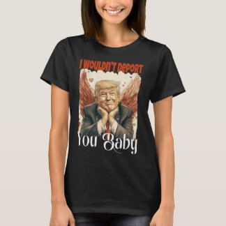 Trump Lustig Ich würde dich nicht abschieben von T-Shirt