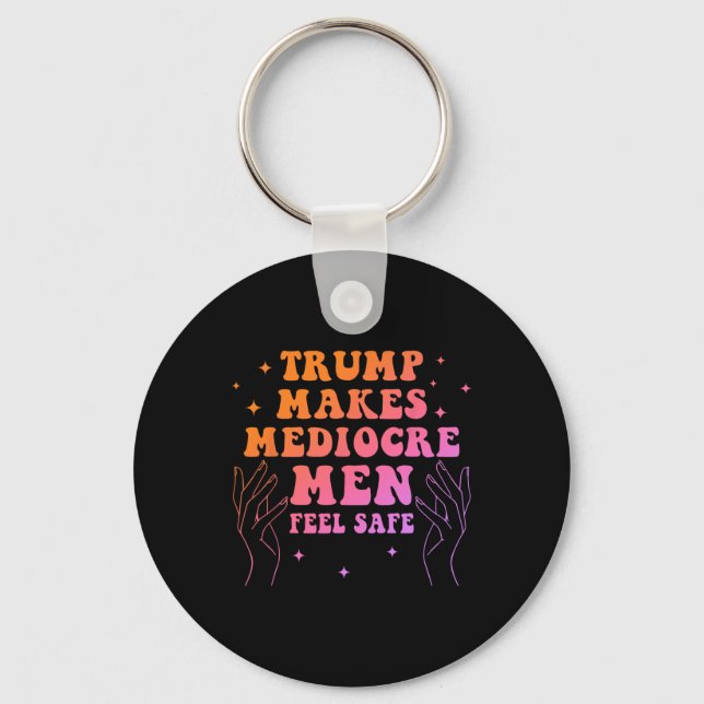 Trump Makes Mediocre Men Feel Safe Funny Quote  Schlüsselanhänger (Vorderseite)