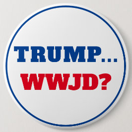 "Trump.. WWJD?" Anti Trump Button