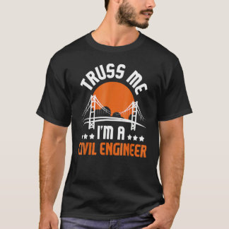 Truss Me I'm A Civil Engineer Bridge Builder Const T-Shirt