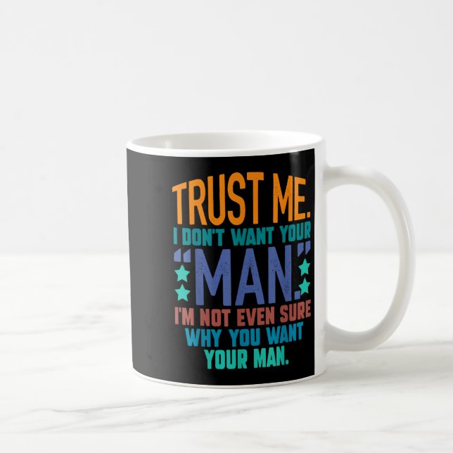 Trust Me I Don't Want Your Man I'm Not Even Sure F Kaffeetasse (Rechts)