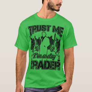 Trust Me Ix27m A Day Trader Funny Investor Quote T-Shirt