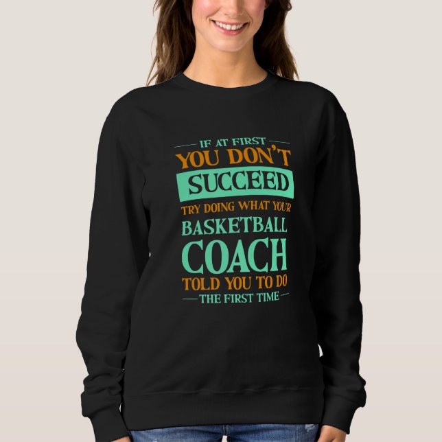 Try Doing What Your Basketball Coach Told You Sweatshirt (Vorderseite)