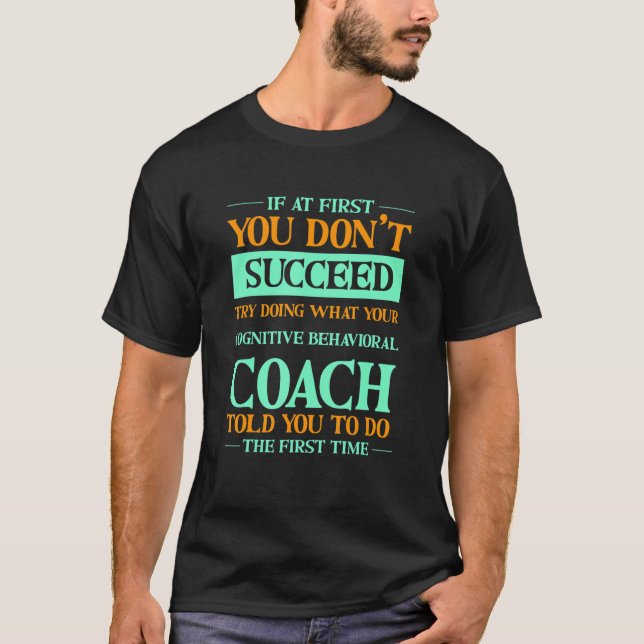 Try Doing What Your Cognitive Behavioral Coach Tol T-Shirt (Vorderseite)