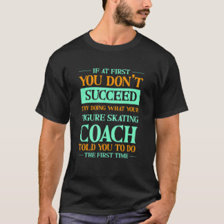 Try Doing What Your Figure Skating Coach Told You  T-Shirt