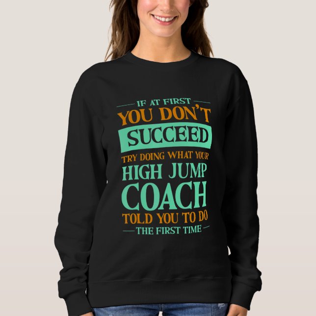 Try Doing What Your High Jump Coach Told You  1 Sweatshirt (Vorderseite)