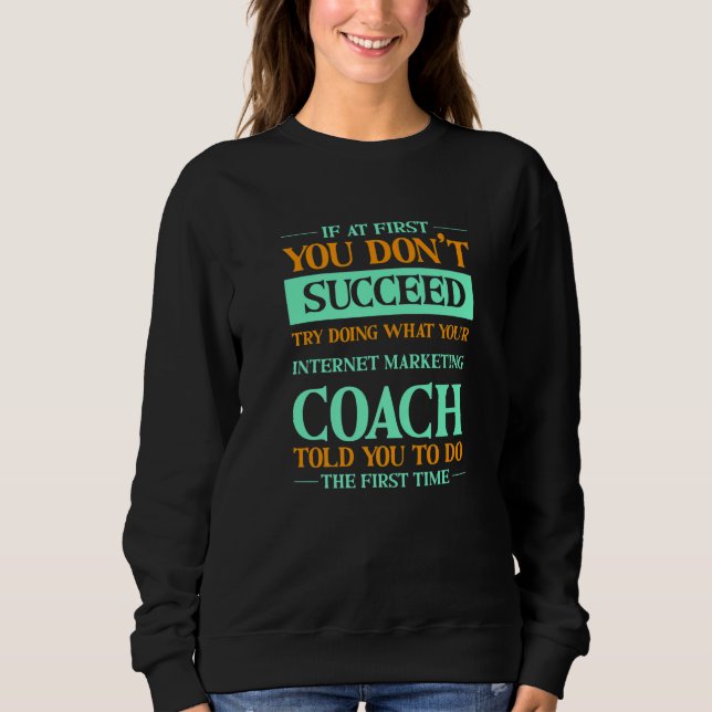 Try Doing What Your Internet Marketing Coach Told  Sweatshirt (Vorderseite)