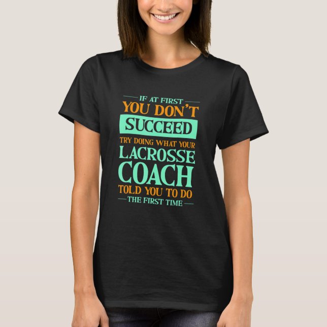 Try Doing What Your Lacrosse Coach Told You   T-Shirt (Vorderseite)