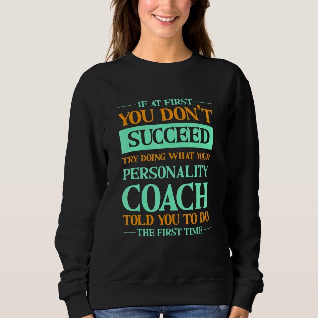 Try Doing What Your Personality Coach Told You  1 Sweatshirt (Vorderseite)